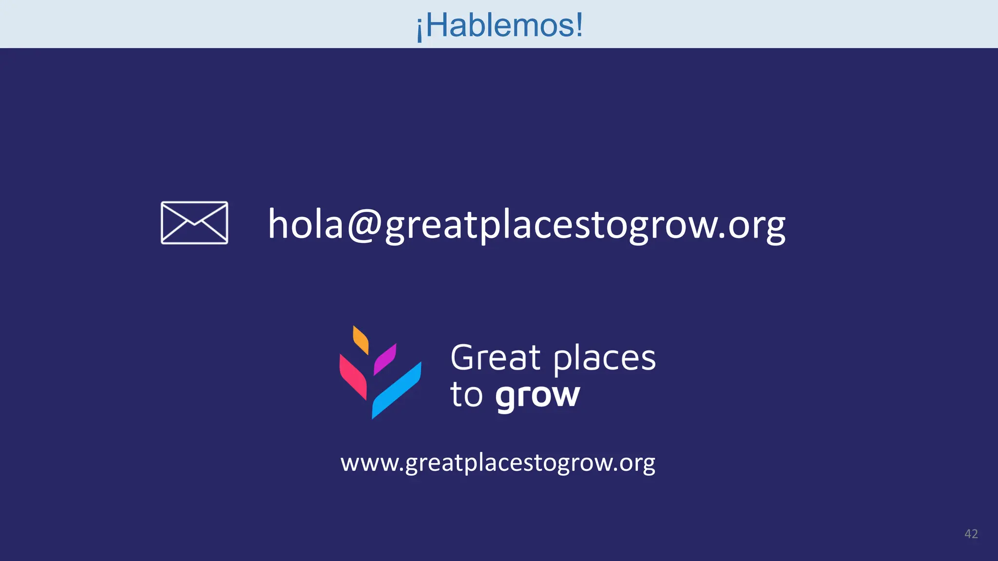 Xavier Albaladejo . Pág.42
Agile – La transformación desde el Comité de Dirección
hola@greatplacestogrow.org
www.greatplacestogrow.org
42
¡Hablemos!
 