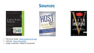 • The Scrum Guide - https://www.scrum.org/
• LeSS site - https://less.works
• Leader as Servant – Robert K. GreenLeaf
Sources
 