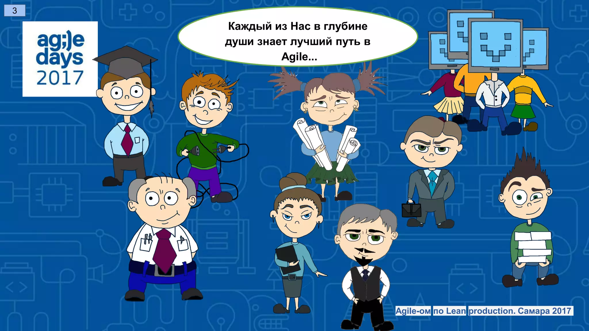 Каждый из Нас в глубине
души знает лучший путь в
Agile...
3
Agile-ом по Lean production. Самара 2017
 