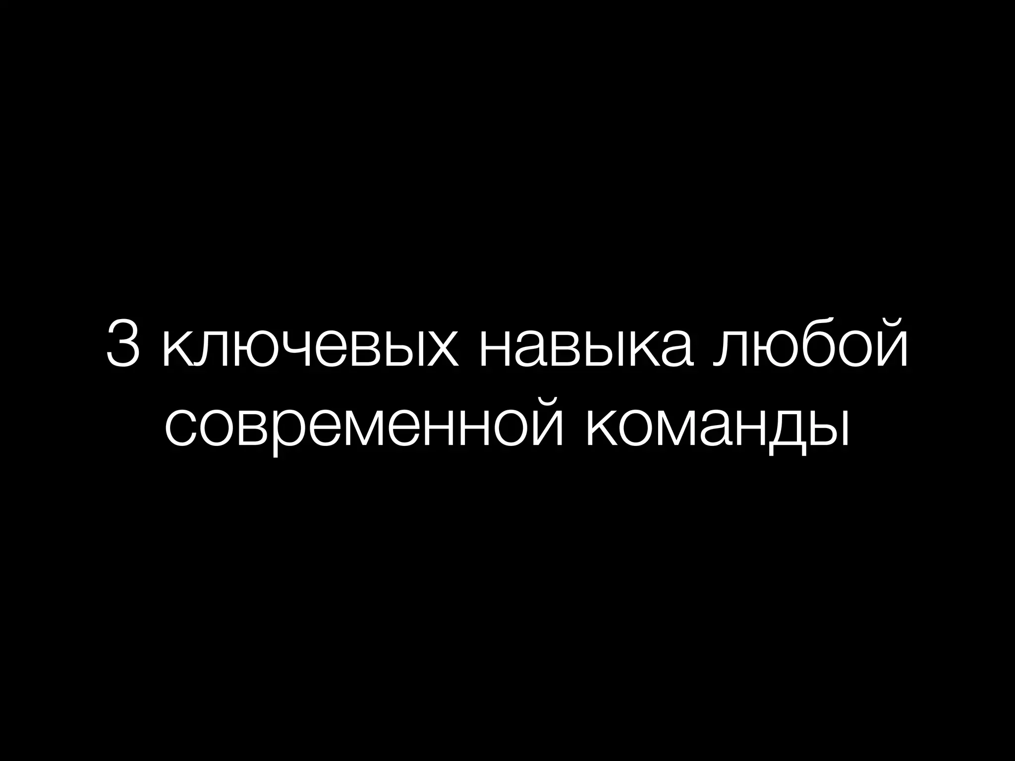 3 ключевых навыка любой
современной команды
 