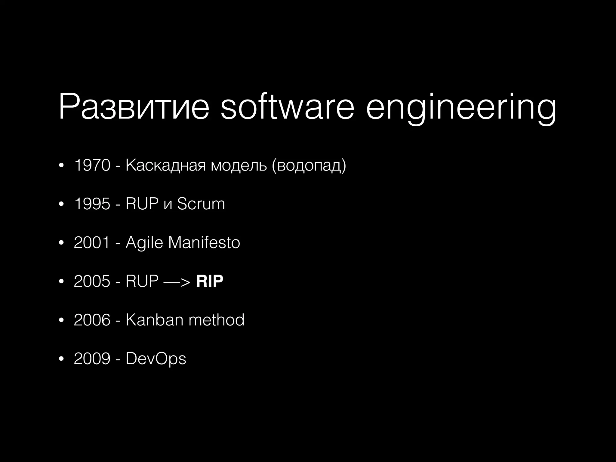 Развитие software engineering
• 1970 - Каскадная модель (водопад)
• 1995 - RUP и Scrum
• 2001 - Agile Manifesto
• 2005 - RUP —> RIP
• 2006 - Kanban method
• 2009 - DevOps
 