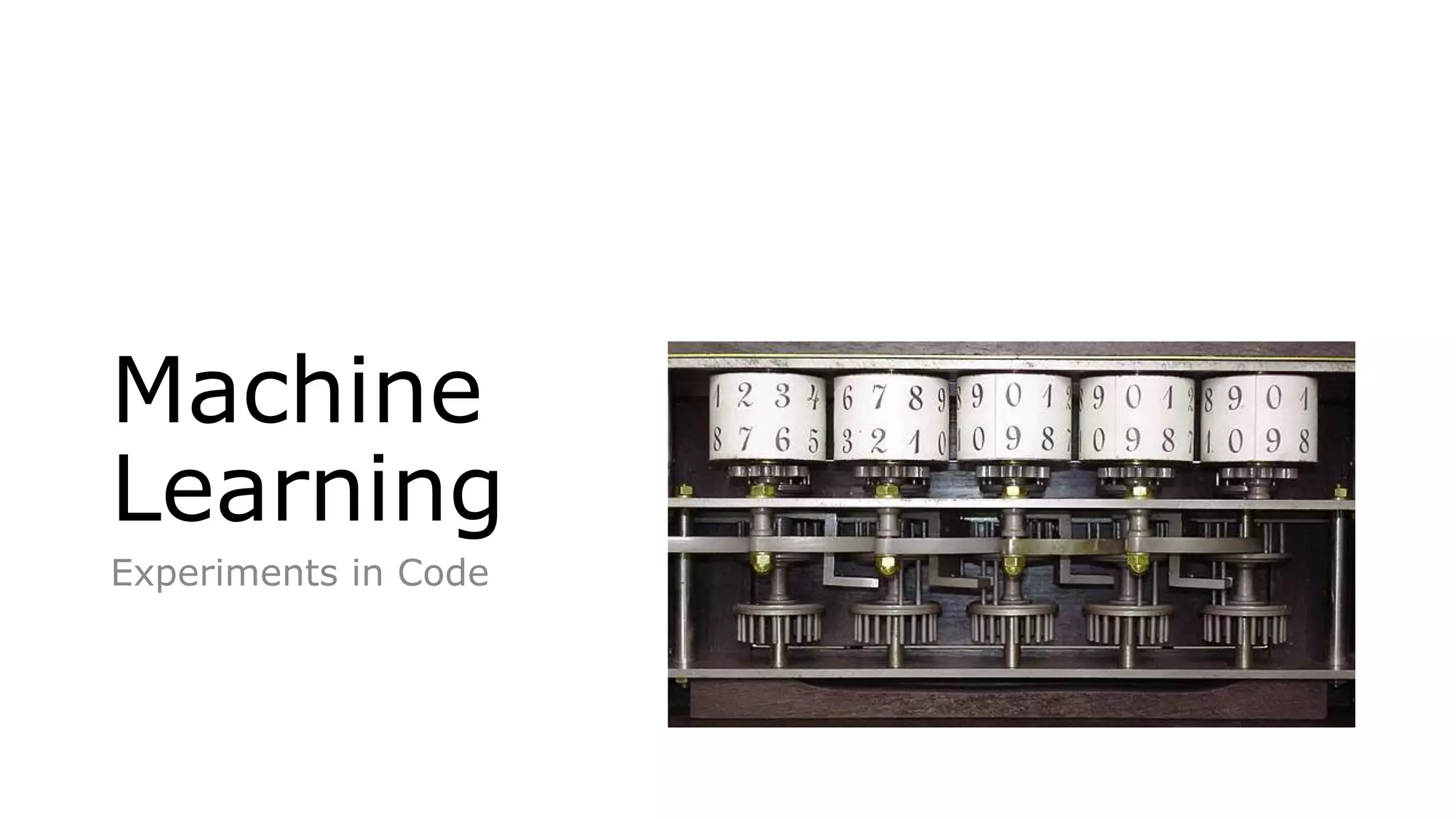 Machine
Learning
Experiments in Code
 