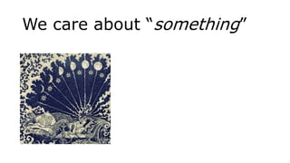 We care about “something”
 