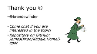 Thank you 
• @brandewinder
• Come chat if you are
interested in the topic!
• Repository on GitHub:
JamesDixon/Kaggle.HomeD
epot
 
