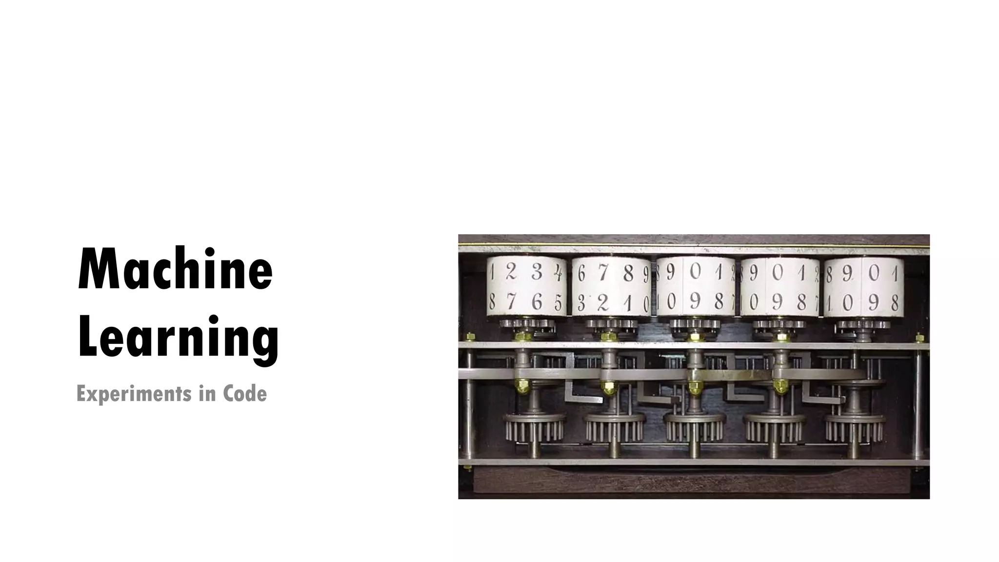 Machine
Learning
Experiments in Code
 