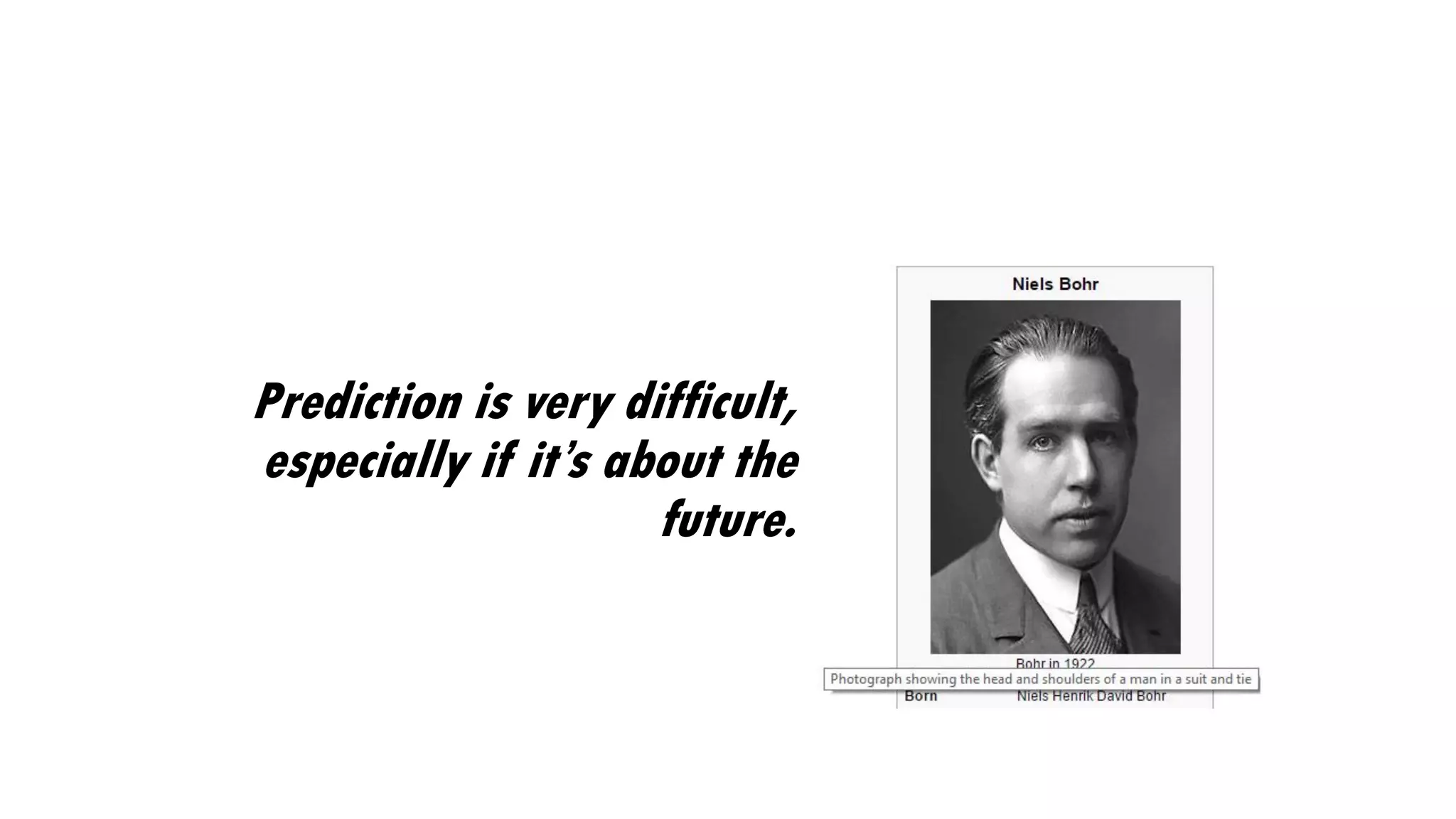 Prediction is very difficult,
especially if it’s about the
future.
 