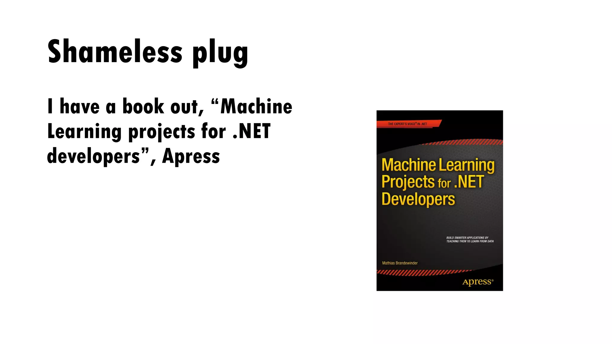 Shameless plug
I have a book out, “Machine
Learning projects for .NET
developers”, Apress
 
