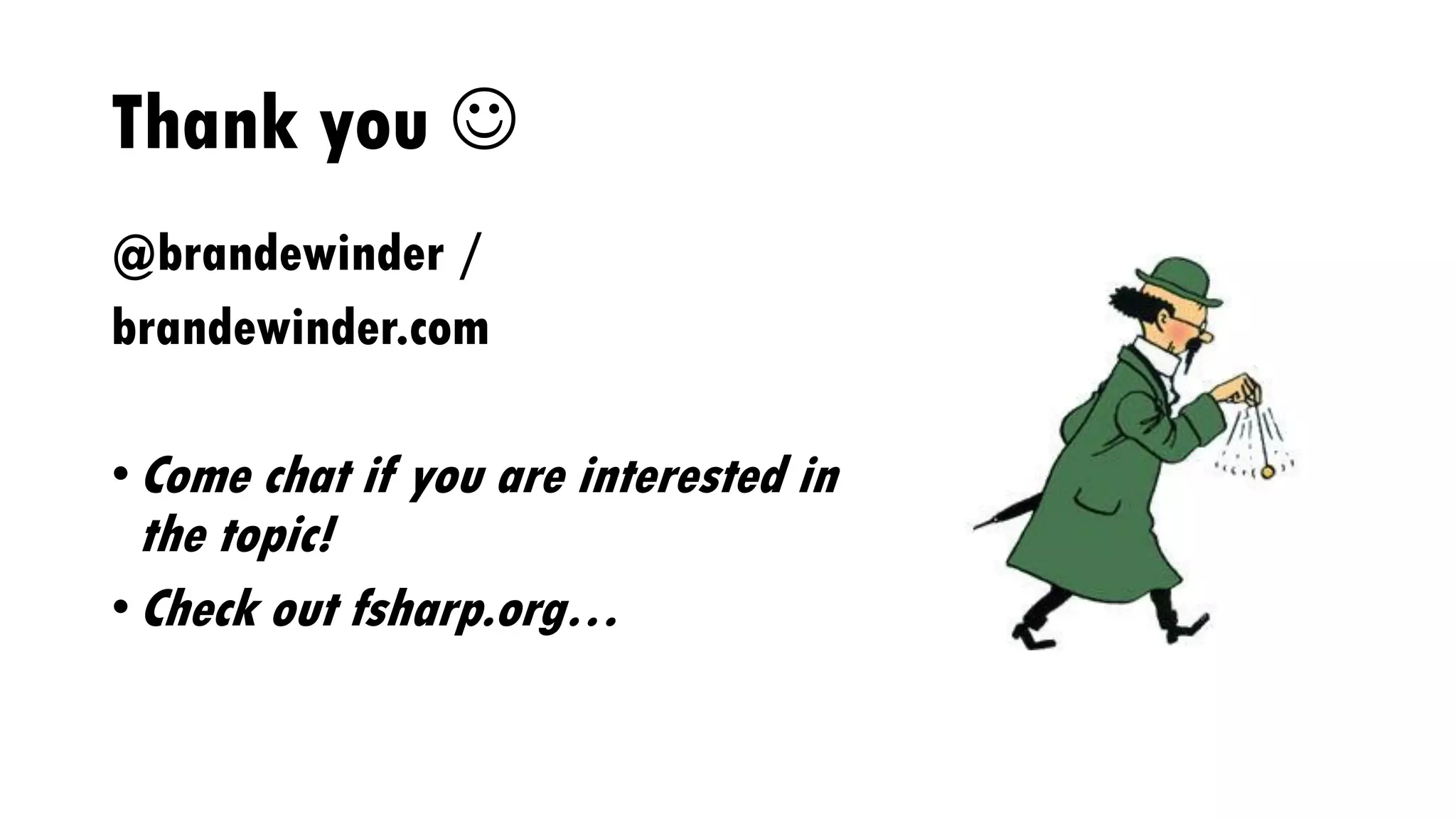 Thank you 
@brandewinder /
brandewinder.com
• Come chat if you are interested in
the topic!
• Check out fsharp.org…
 