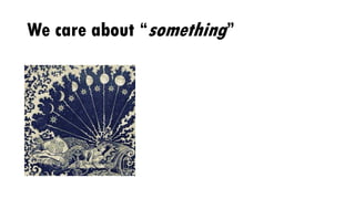 We care about “something”
 