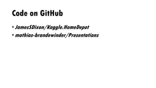 Code on GitHub
• JamesSDixon/Kaggle.HomeDepot
• mathias-brandewinder/Presentations
 