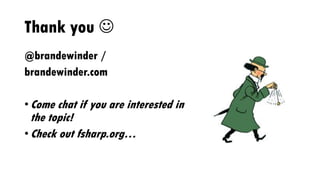 Thank you 
@brandewinder /
brandewinder.com
• Come chat if you are interested in
the topic!
• Check out fsharp.org…
 