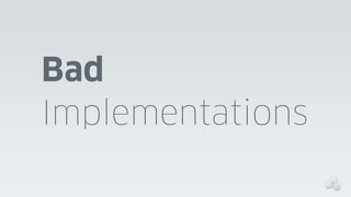 Bad
Implementations

 