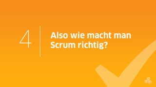 4

Also wie macht man
Scrum richtig?

 