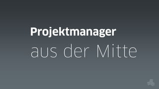 Projektmanager

aus der Mitte

 