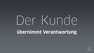 Der Kunde
übernimmt Verantwortung

 