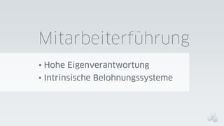 Mitarbeiterführung
• Hohe Eigenverantwortung
• Intrinsische Belohnungssysteme

 