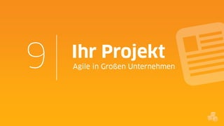 9

Ihr Projekt
Agile in Großen Unternehmen

 