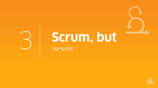 3

Scrum, but
Vorsicht!

 