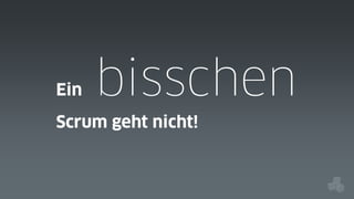Ein

bisschen

Scrum geht nicht!

 
