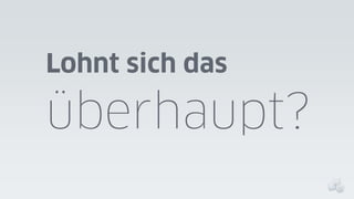 Lohnt sich das

überhaupt?

 