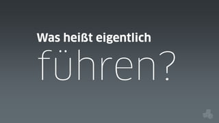 Was heißt eigentlich

führen?

 
