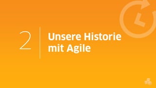 2

Unsere Historie
mit Agile

 