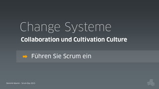 Change Systeme
Collaboration und Cultivation Culture
Führen Sie Scrum ein

Dominik Maximi – Scrum Day 2013

 