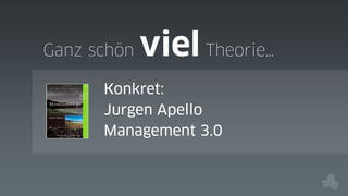 Ganz schön

viel Theorie…

Konkret:
Jurgen Apello
Management 3.0

 