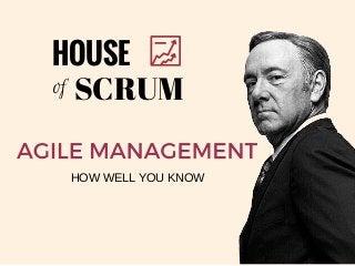 HOUSE
of SCRUM
HOW WELL YOU KNOW
 