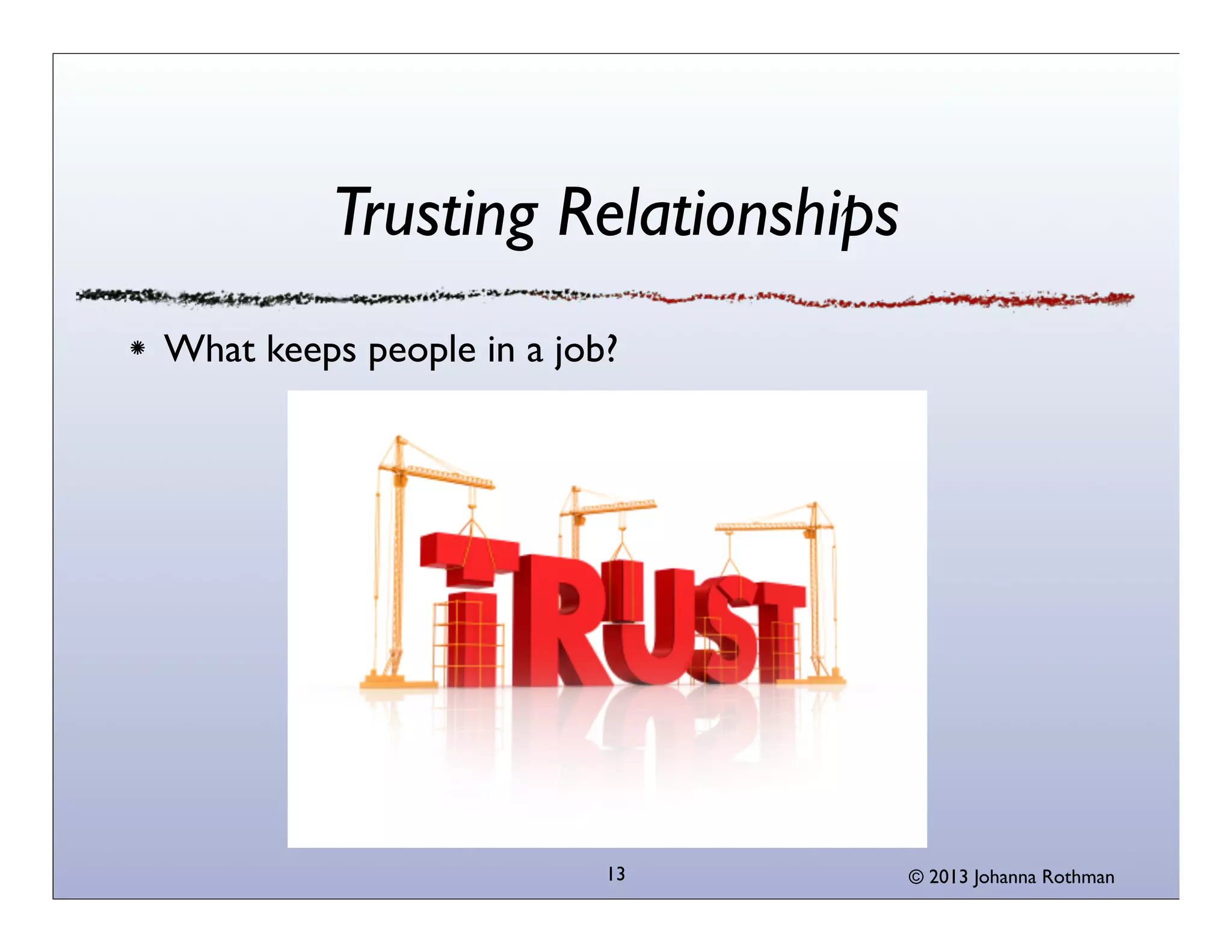Trusting Relationships
What keeps people in a job?




                          13      © 2013 Johanna Rothman
 