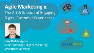 Gary DeAsi @gdaz
Senior Manager, Digital Marketing
SmartBear Software
Agile Marketing &
The Art & Science of Engaging
Digital Customer Experiences
 