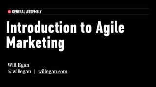 Introduction to Agile
Marketing
Will Egan
@willegan | willegan.com
 