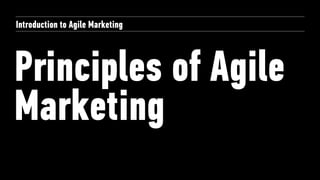 Principles of Agile
Marketing
Introduction to Agile Marketing
 