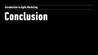 Conclusion
Introduction to Agile Marketing
 