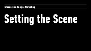 Setting the Scene
Introduction to Agile Marketing
 