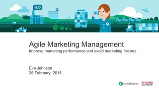 Agile Marketing Management
Improve marketing performance and avoid marketing failures
Eva Johnson
25 February, 2015
 