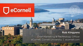 Rob Kingyens
Chief Marketing & Technology Officer
eCornell, Cornell University | ecornell.com
 