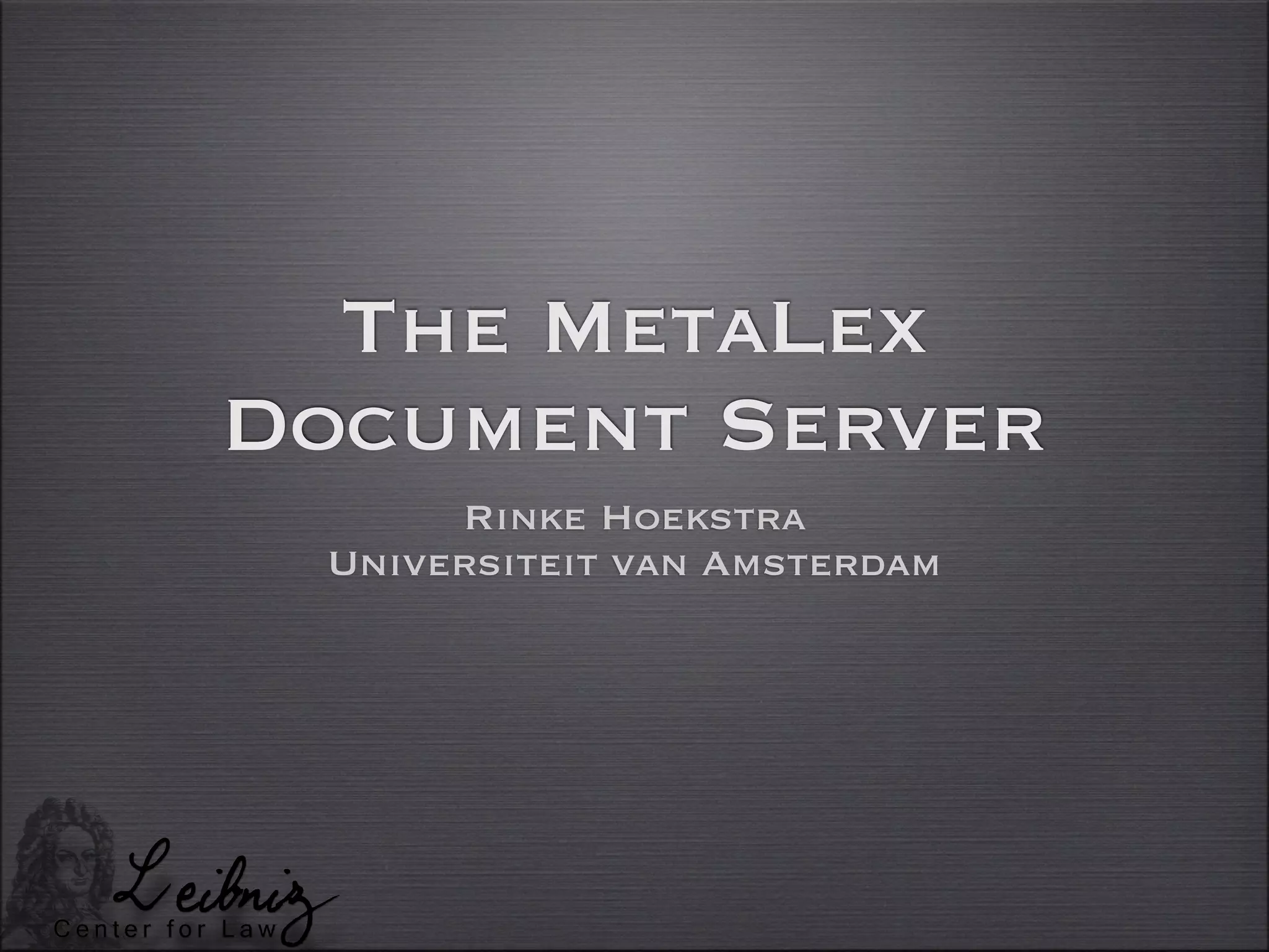 The MetaLex
Document Server
      Rinke Hoekstra
 Universiteit van Amsterdam
 