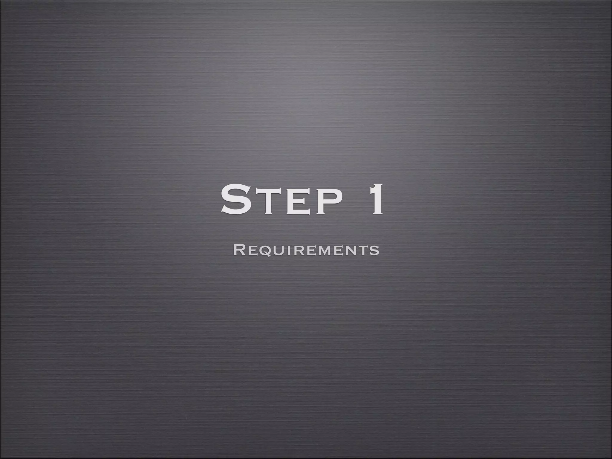 Step 1
Requirements
 