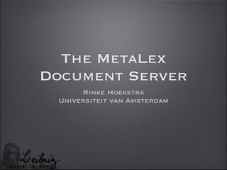 The MetaLex
Document Server
      Rinke Hoekstra
 Universiteit van Amsterdam
 