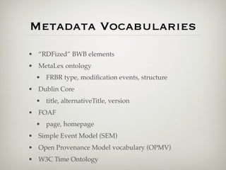 Metadata Vocabularies
• “RDFized” BWB elements
• MetaLex ontology
  • FRBR type, modiﬁcation events, structure
• Dublin Co...