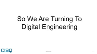 ©2019 CISQ 7
So We Are Turning To
Digital Engineering
 