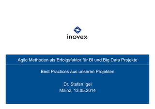 Agile Methoden als Erfolgsfaktor für BI und Big Data Projekte
Best Practices aus unseren Projekten
Dr. Stefan Igel
Mainz, 13.05.2014
 