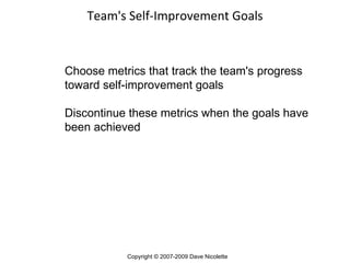 Team's Self-Improvement Goals Copyright © 2007-2009 Dave Nicolette Choose metrics that track the team's progress  toward s...
