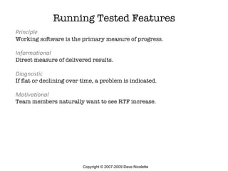 Running Tested Features Principle Working software is the primary measure of progress . Informational Direct measure of de...