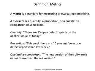 A   metric   is a standard for measuring or evaluating something. A  measure  is a quantity, a proportion, or a qualitativ...