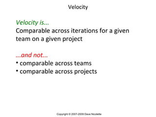Velocity <ul><li>Velocity is... </li></ul><ul><li>Comparable across iterations for a given team on a given project </li></...