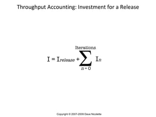 Throughput Accounting: Investment for a Release Copyright © 2007-2009 Dave Nicolette I = I release  + Iterations n  = 0 I n 