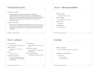 Aurélien Tabard - Université Claude Bernard Lyon 1
Principes Scrum (2/2)
Pouvoir à l'équipe
.:l'équipe reçoit les pleins pouvoirs pour réaliser les
fonctionnalités. C'est elle qui détient la responsabilité de
décider comment atteindre ses objectifs. Sa seule contrainte
est de livrer une solution qui convienne au client dans un
délai de 30 jours.
Contrôle du travail
.:le travail est contrôlé quotidiennement pour savoir si tout va
bien pour les membres de l'équipe et à la fin des 30 jours de
développement pour savoir si la solution répond au besoin
du client.
57 Aurélien Tabard - Université Claude Bernard Lyon 1
Scrum : rôles responsabilités
.:Product owner
.: responsable oﬃciel du projet
.:Scrum Master
.: expert de l’application de Scrum
.:Scrum Team
.: équipe projet.
.:Management
.: prend les décisions
58
Aurélien Tabard - Université Claude Bernard Lyon 1
Scrum : pratiques
Product Backlog
.: état courant des tâches à accomplir
Eﬀort Estimation
.: permanente, sur les entrées du
backlog
Sprint
.: itération de 30 jours
Sprint Planning Meeting
.: réunion de décision des objectifs du
prochain sprint et de la manière de
les implémenter
Sprint Backlog
.: Product Backlog limité au sprint en
cours
Daily Scrum meeting
.: ce qui a été fait, ce qui reste à faire,
les problèmes
Sprint Review Meeting
.: présentation des résultats du sprint
59 Aurélien Tabard - Université Claude Bernard Lyon 1
Exemple
.:Cetrea - cetrea.dk
.: Plus loin dans les tests (système pour hopitaux)
.:Cozycloud - cozycloud.cc
.: Lean oﬃceless
.: Communication
.: Tout est dématérialisé
60
 