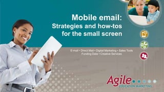 E-mail • Direct Mail • Digital Marketing • Sales Tools
Funding Data • Creative Services
Mobile email:
Strategies and how-tos
for the small screen
 